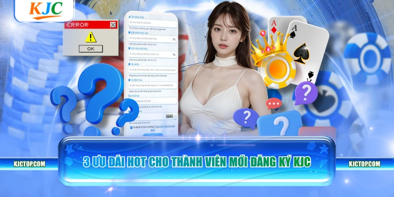 3 ưu đãi HOT cho thành viên mới đăng ký KJC