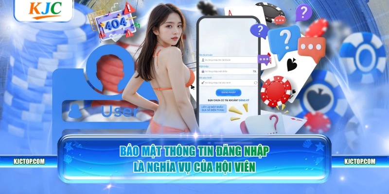 Bảo mật thông tin đăng nhập là nghĩa vụ của hội viên