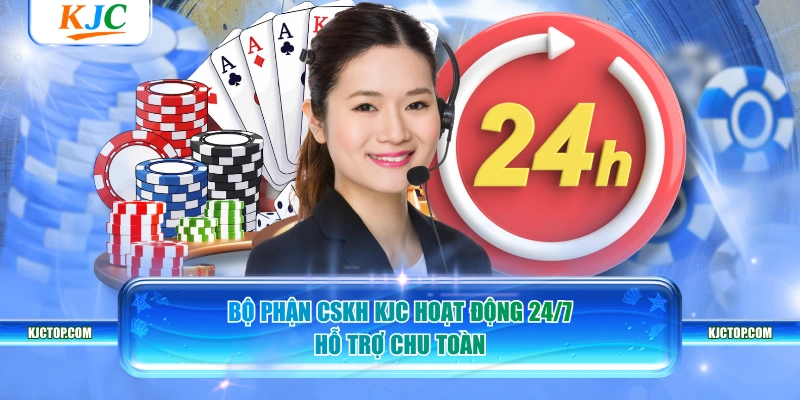 Bộ phận CSKH KJC hoạt động 24/7 hỗ trợ chu toàn