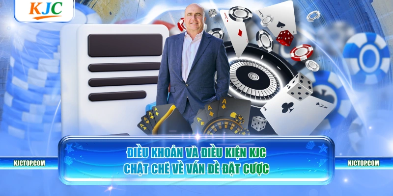 Điều khoản và điều kiện KJC chặt chẽ về vấn đề đặt cược