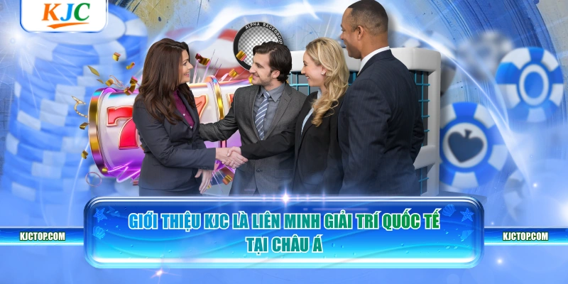 Giới thiệu KJC là Liên minh giải trí Quốc tế tại Châu Á