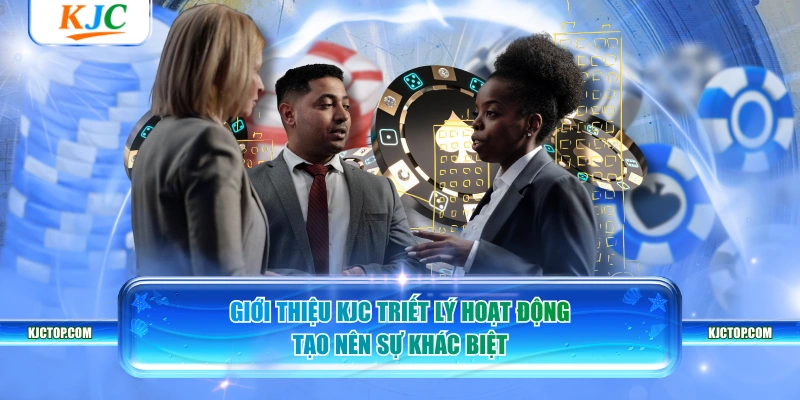 Giới thiệu KJC triết lý hoạt động tạo nên sự khác biệt
