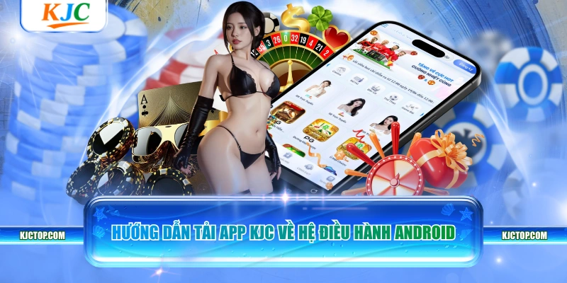 Hướng dẫn tải app KJC về hệ điều hành Android