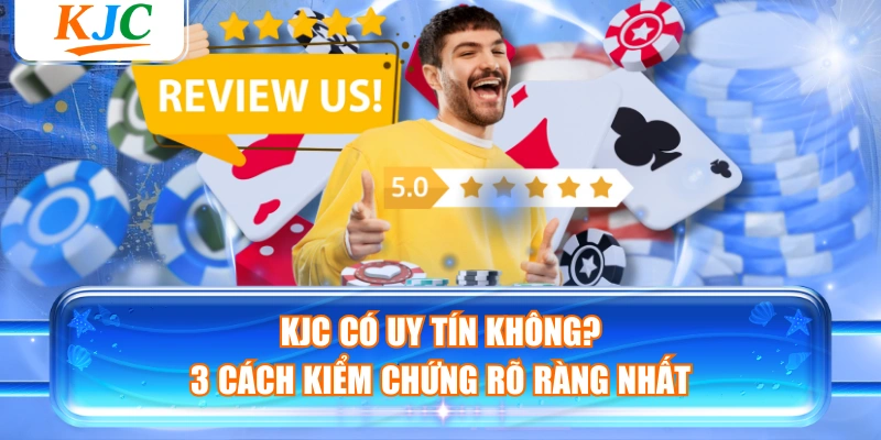 KJC Có Uy Tín Không? 3 Cách Kiểm Chứng Rõ Ràng Nhất