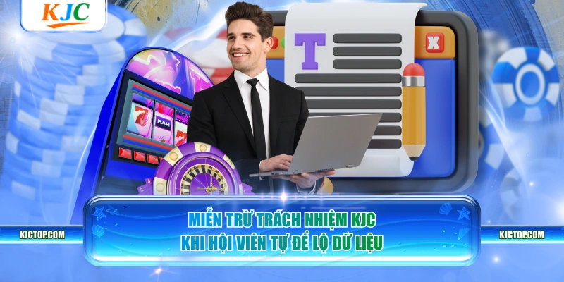 Miễn trừ trách nhiệm KJC khi hội viên tự để lộ dữ liệu