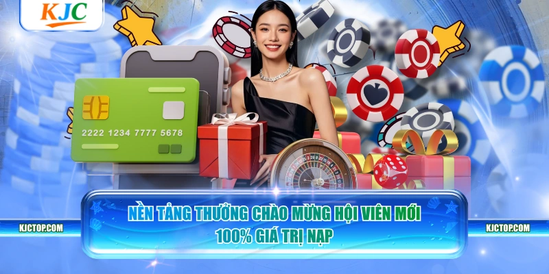 Nền tảng thưởng chào mừng hội viên mới 100% giá trị nạp