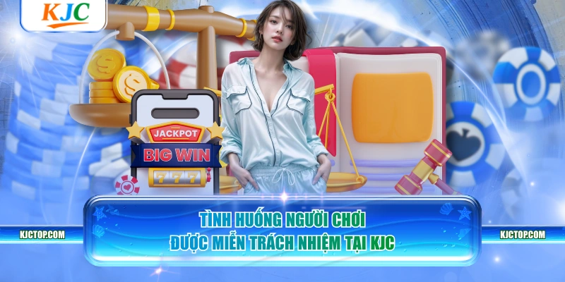 Tình huống người chơi được miễn trách nhiệm tại KJC